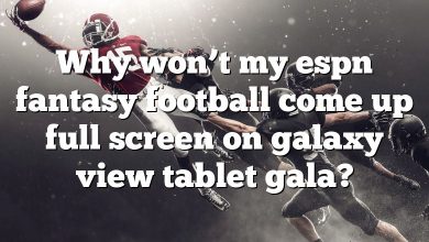 Why won’t my espn fantasy football come up full screen on galaxy view tablet gala?
