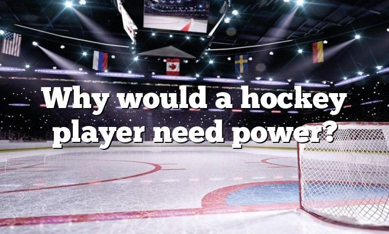 Why would a hockey player need power?