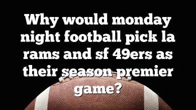 Why would monday night football pick la rams and sf 49ers as their season premier game?