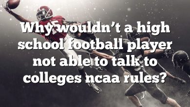 Why wouldn’t a high school football player not able to talk to colleges ncaa rules?