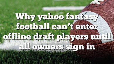 Why yahoo fantasy football can’t enter offline draft players until all owners sign in