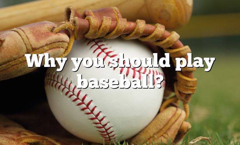 Why you should play baseball?