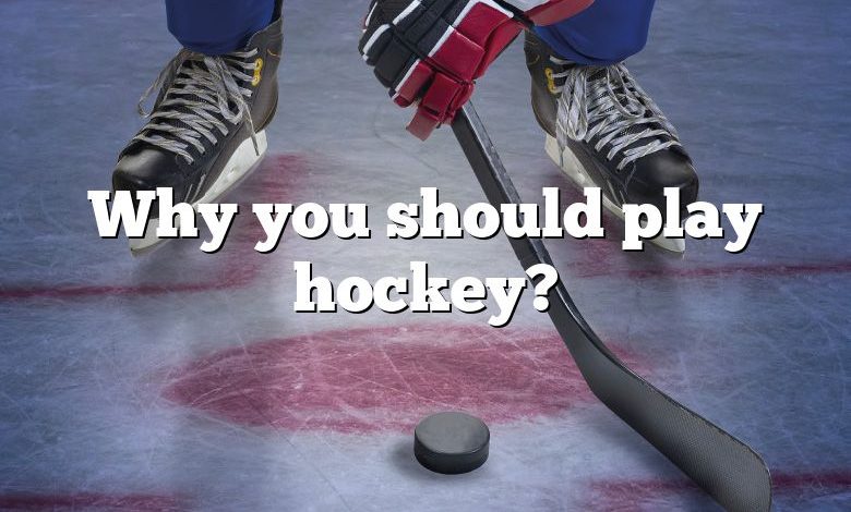 Why you should play hockey?