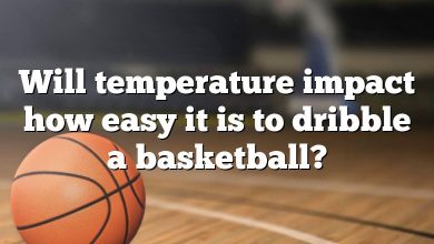 Will temperature impact how easy it is to dribble a basketball?