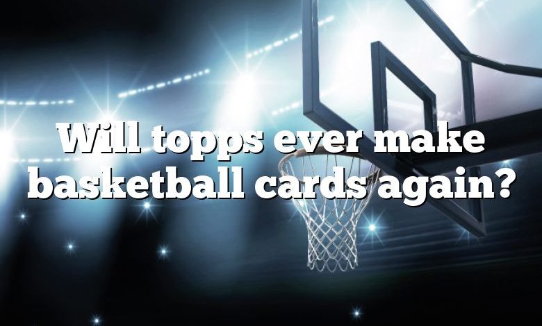 Will topps ever make basketball cards again?