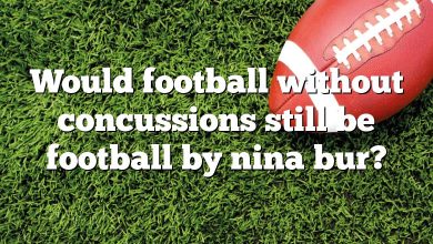 Would football without concussions still be football by nina bur?
