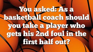 You asked: As a basketball coach should you take a player who gets his 2nd foul in the first half out?