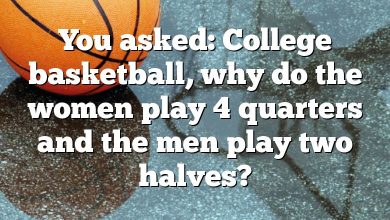 You asked: College basketball, why do the women play 4 quarters and the men play two halves?