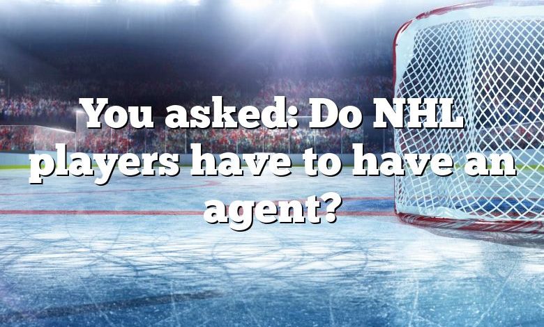 You asked: Do NHL players have to have an agent?