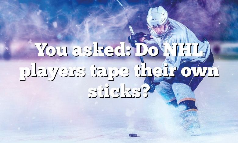You asked: Do NHL players tape their own sticks?