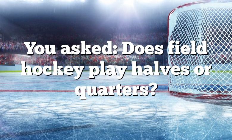 You asked: Does field hockey play halves or quarters?
