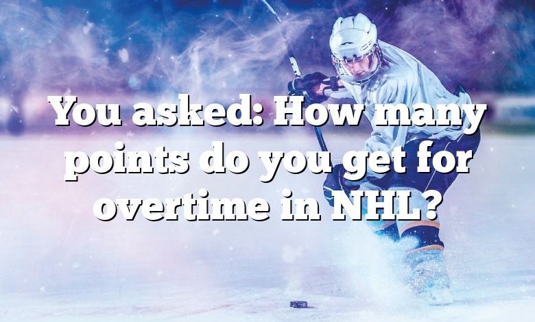 You asked: How many points do you get for overtime in NHL?