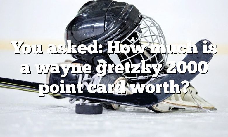 You asked: How much is a wayne gretzky 2000 point card worth?