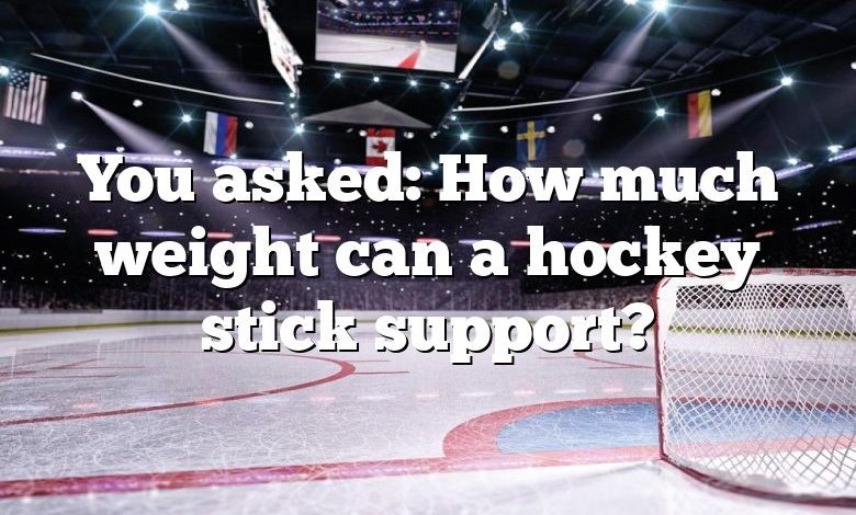 You asked: How much weight can a hockey stick support?