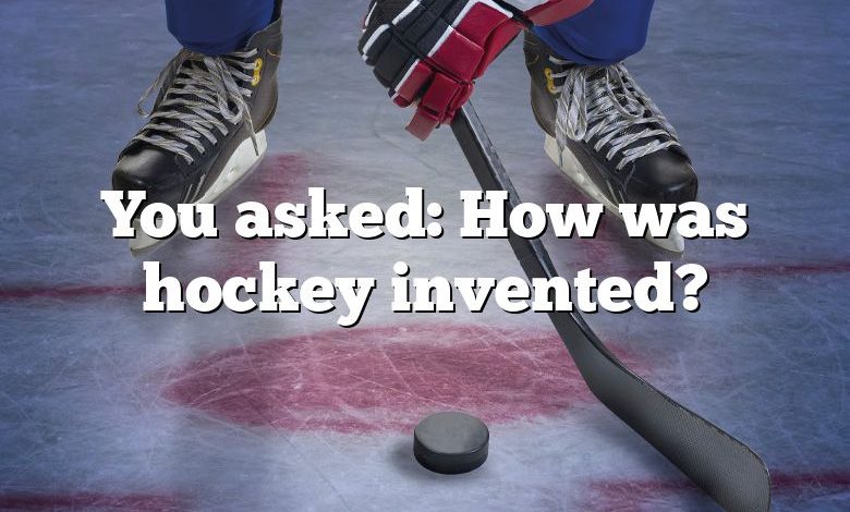 You asked: How was hockey invented?