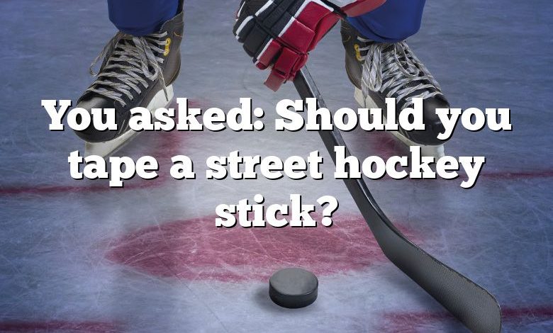 You asked: Should you tape a street hockey stick?