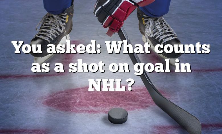 You asked: What counts as a shot on goal in NHL?