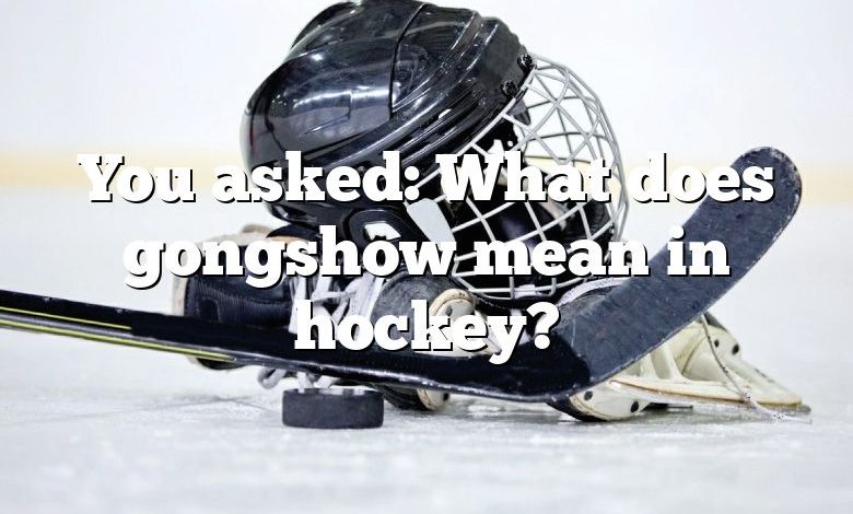 You asked: What does gongshow mean in hockey?