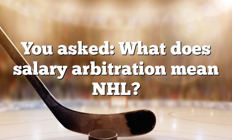 You asked: What does salary arbitration mean NHL?