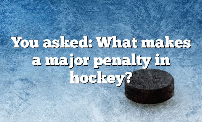 You asked: What makes a major penalty in hockey?