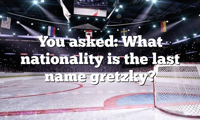 You asked: What nationality is the last name gretzky?