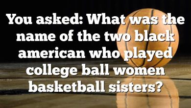 You asked: What was the name of the two black american who played college ball women basketball sisters?