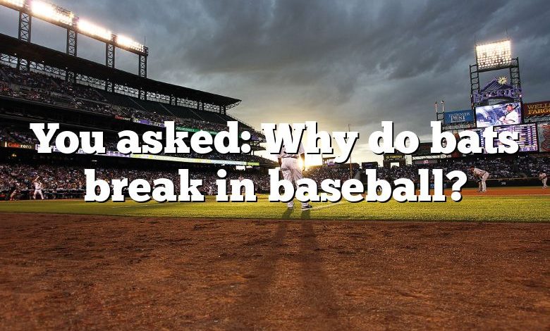 You asked: Why do bats break in baseball?