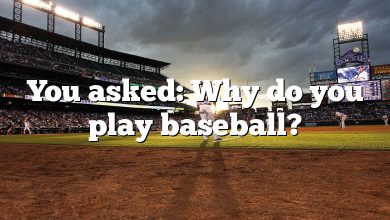 You asked: Why do you play baseball?