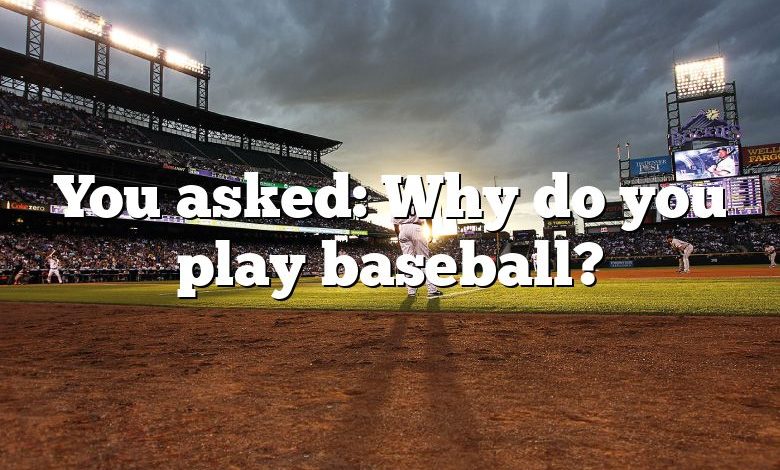 You asked: Why do you play baseball?