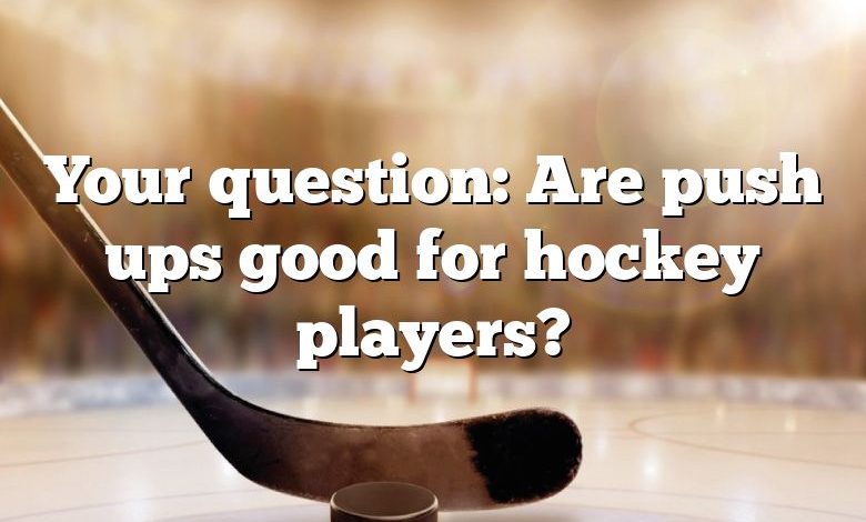 Your question: Are push ups good for hockey players?