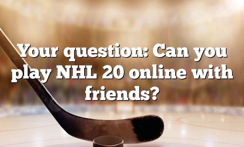 Your question: Can you play NHL 20 online with friends?