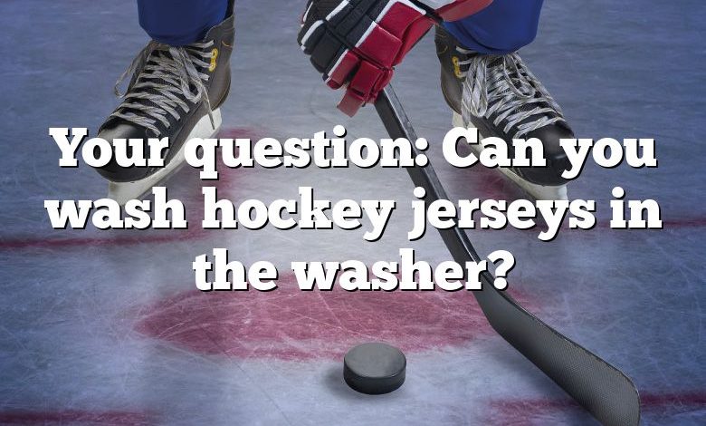 Your question: Can you wash hockey jerseys in the washer?