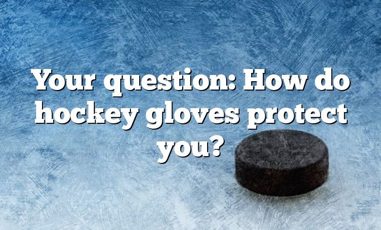Your question: How do hockey gloves protect you?