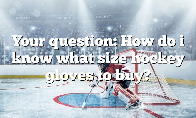 Your question: How do i know what size hockey gloves to buy?