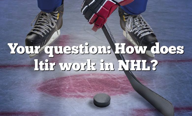 Your question: How does ltir work in NHL?