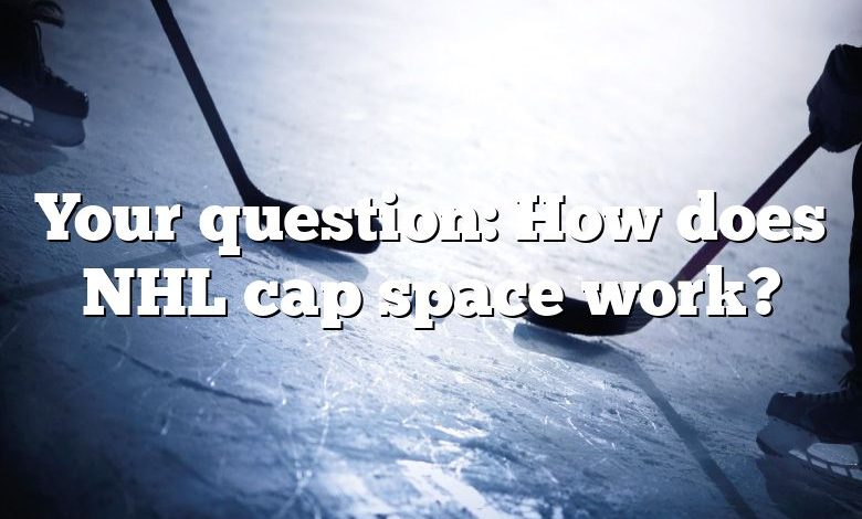 Your question: How does NHL cap space work?