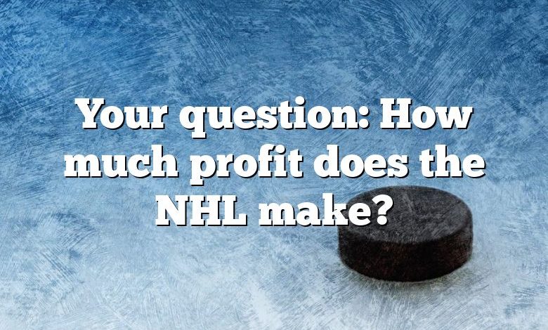 Your question: How much profit does the NHL make?