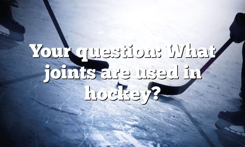 Your question: What joints are used in hockey?