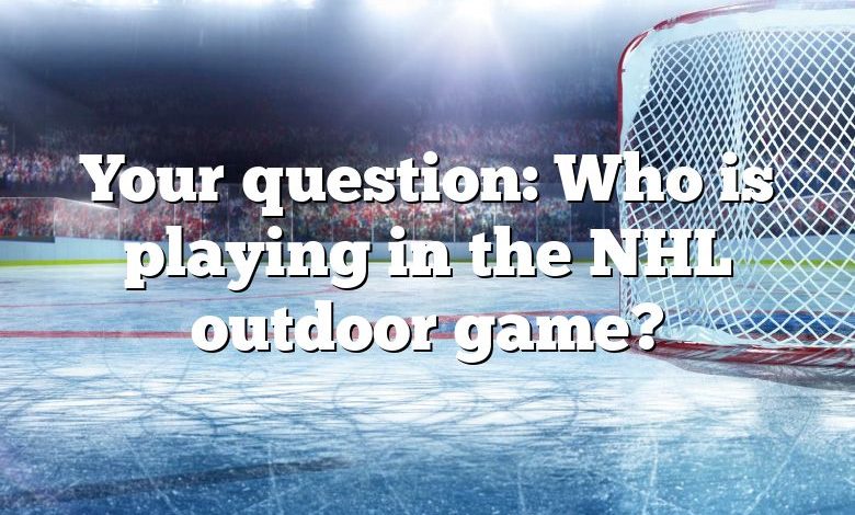 Your question: Who is playing in the NHL outdoor game?