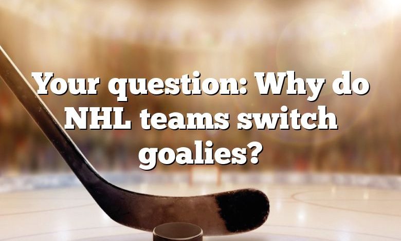 Your question: Why do NHL teams switch goalies?